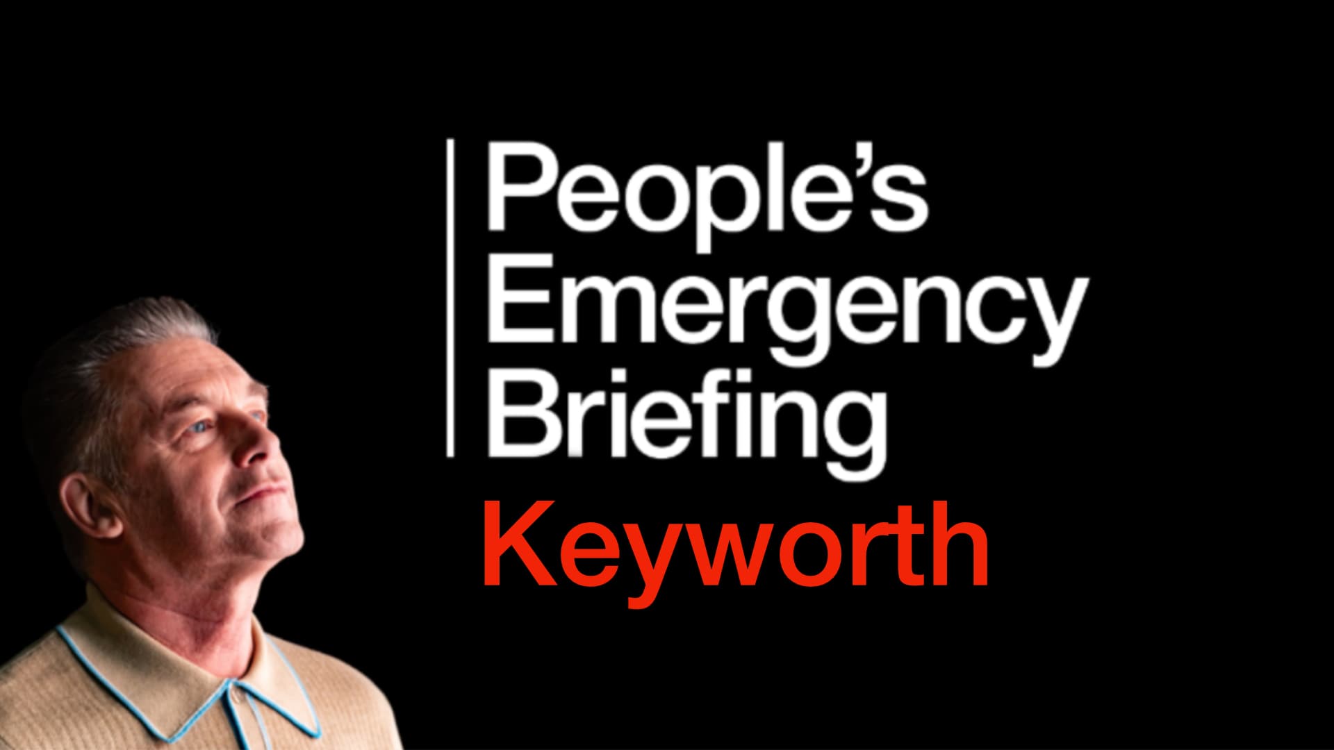 People's Emergency Briefing - Keyworth