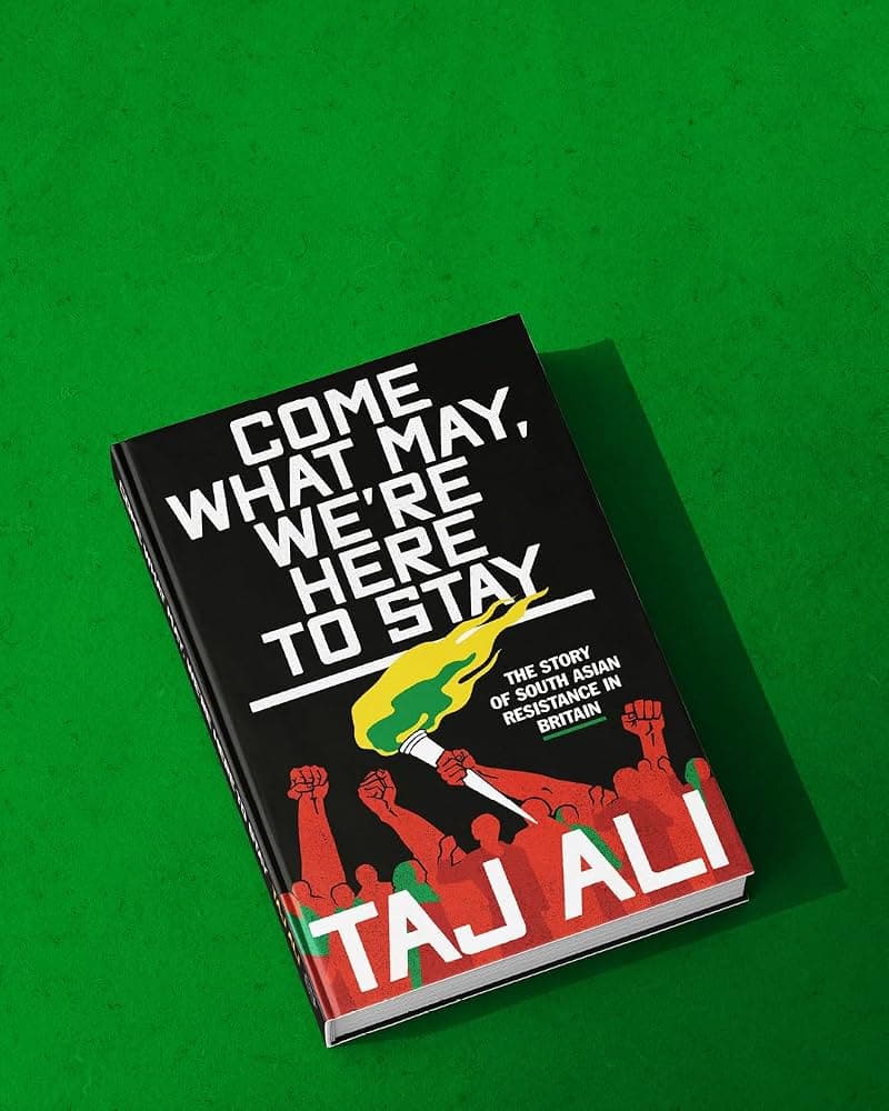 Come What May, We’re Here to Stay, the story of South Asian resistance in Britain, with Taj Ali